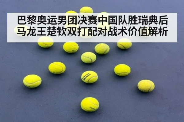 巴黎奥运男团决赛中国队胜瑞典后马龙王楚钦双打配对战术价值解析 | kaiyun